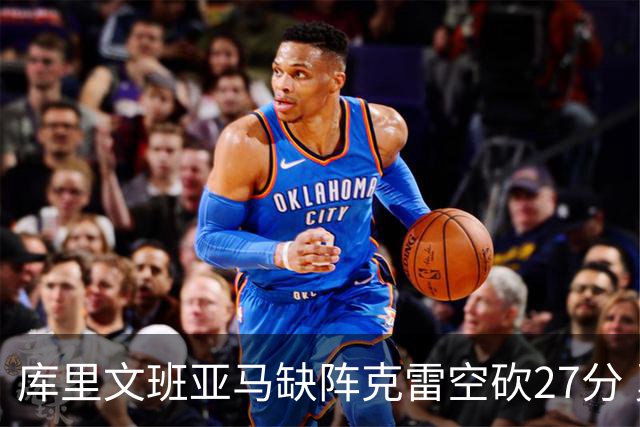 库里文班亚马缺阵克雷空砍27分 勇士不敌马刺